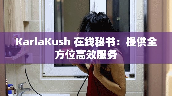 KarlaKush 在線秘書：提供全方位高效服務(wù)