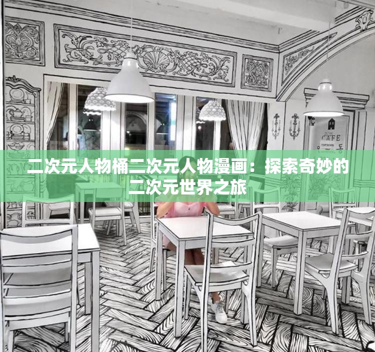 二次元人物桶二次元人物漫畫：探索奇妙的二次元世界之旅