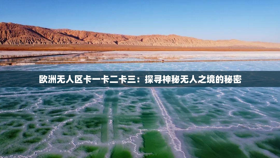 歐洲無人區(qū)卡一卡二卡三：探尋神秘?zé)o人之境的秘密