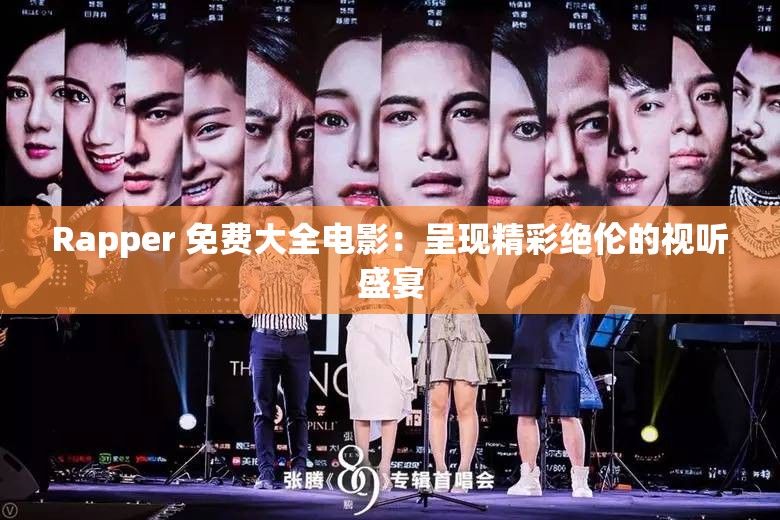 Rapper 免費(fèi)大全電影：呈現(xiàn)精彩絕倫的視聽盛宴