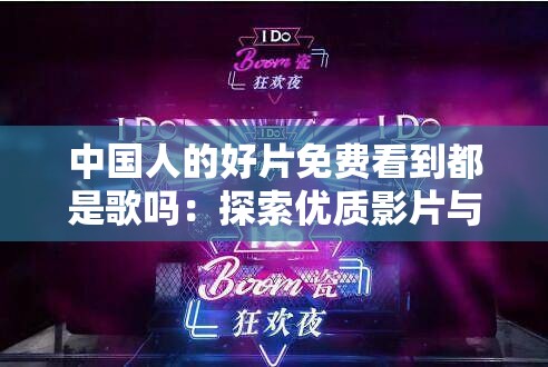 中國人的好片免費(fèi)看到都是歌嗎：探索優(yōu)質(zhì)影片與音樂的融合