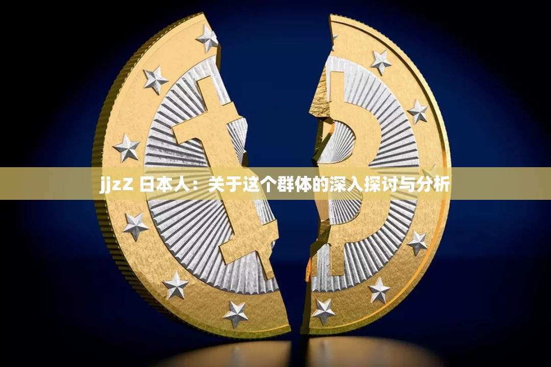 jjzZ 日本人：關(guān)于這個(gè)群體的深入探討與分析