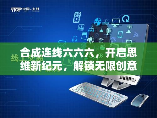 合成連線六六六，開啟思維新紀元，解鎖無限創(chuàng)意與策略組合的奇妙之旅
