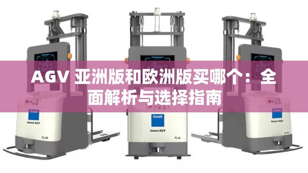 AGV 亞洲版和歐洲版買哪個(gè)：全面解析與選擇指南