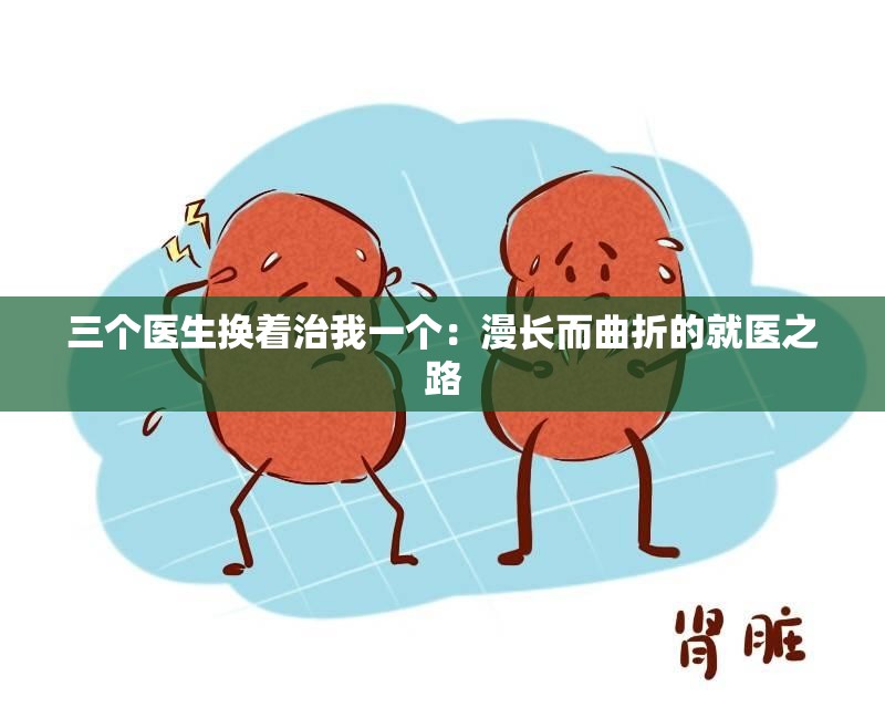 三個(gè)醫(yī)生換著治我一個(gè)：漫長而曲折的就醫(yī)之路