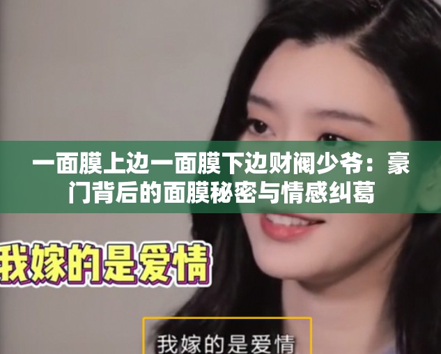 一面膜上邊一面膜下邊財閥少爺：豪門背后的面膜秘密與情感糾葛