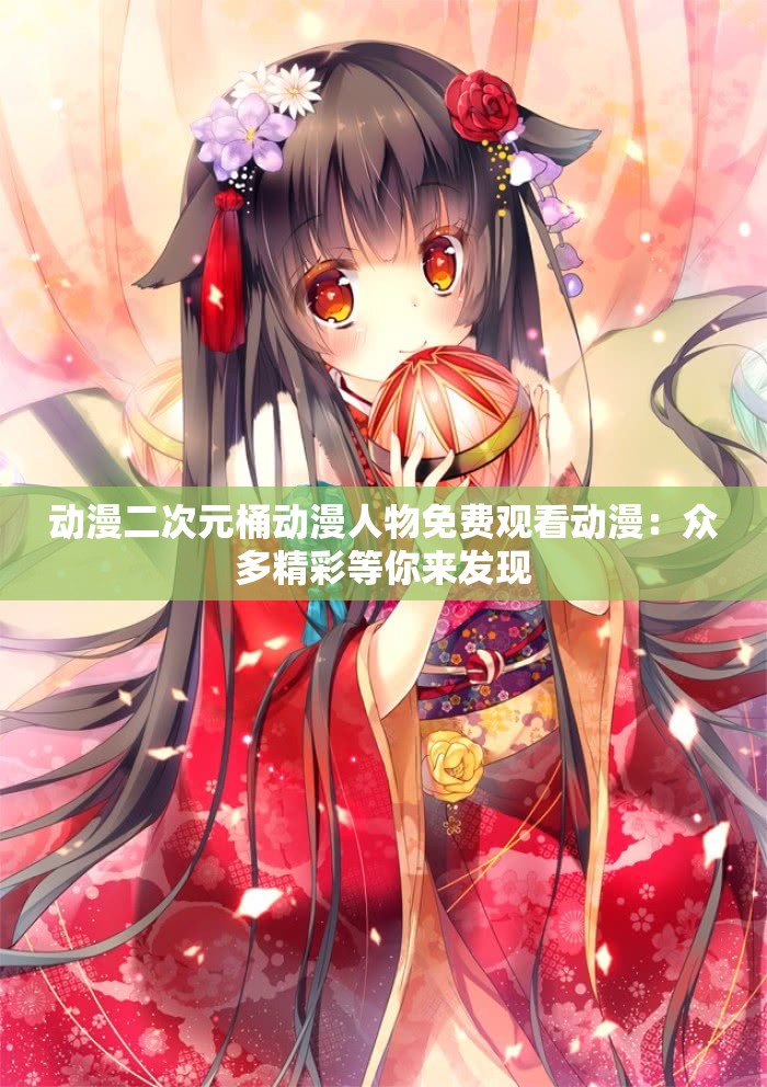 動漫二次元桶動漫人物免費(fèi)觀看動漫：眾多精彩等你來發(fā)現(xiàn)