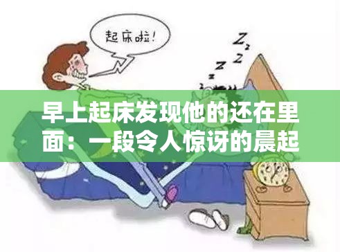 早上起床發(fā)現(xiàn)他的還在里面：一段令人驚訝的晨起經(jīng)歷