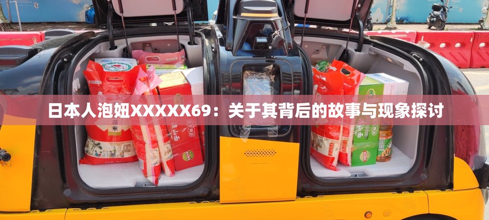 日本人泡妞XXXXX69：關(guān)于其背后的故事與現(xiàn)象探討