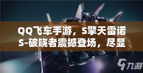 QQ飛車手游，S擎天雷諾S-破曉者震撼登場，盡顯賽道霸者無上風(fēng)范