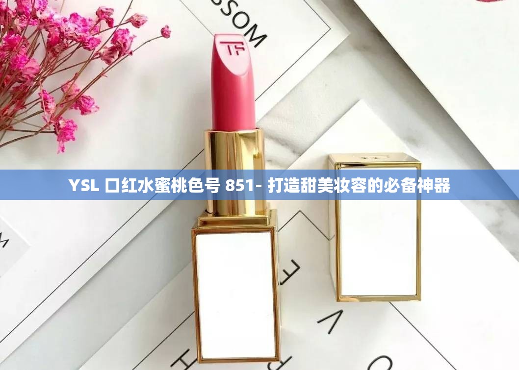 YSL 口紅水蜜桃色號(hào) 851- 打造甜美妝容的必備神器