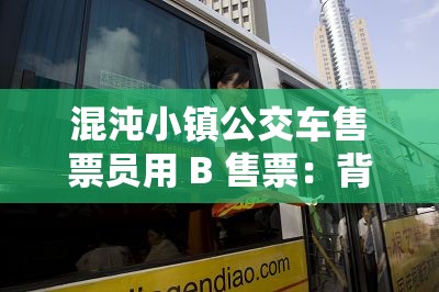 混沌小鎮(zhèn)公交車售票員用 B 售票：背后的秘密與故事