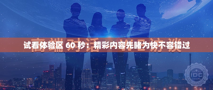 試看體驗(yàn)區(qū) 60 秒：精彩內(nèi)容先睹為快不容錯(cuò)過