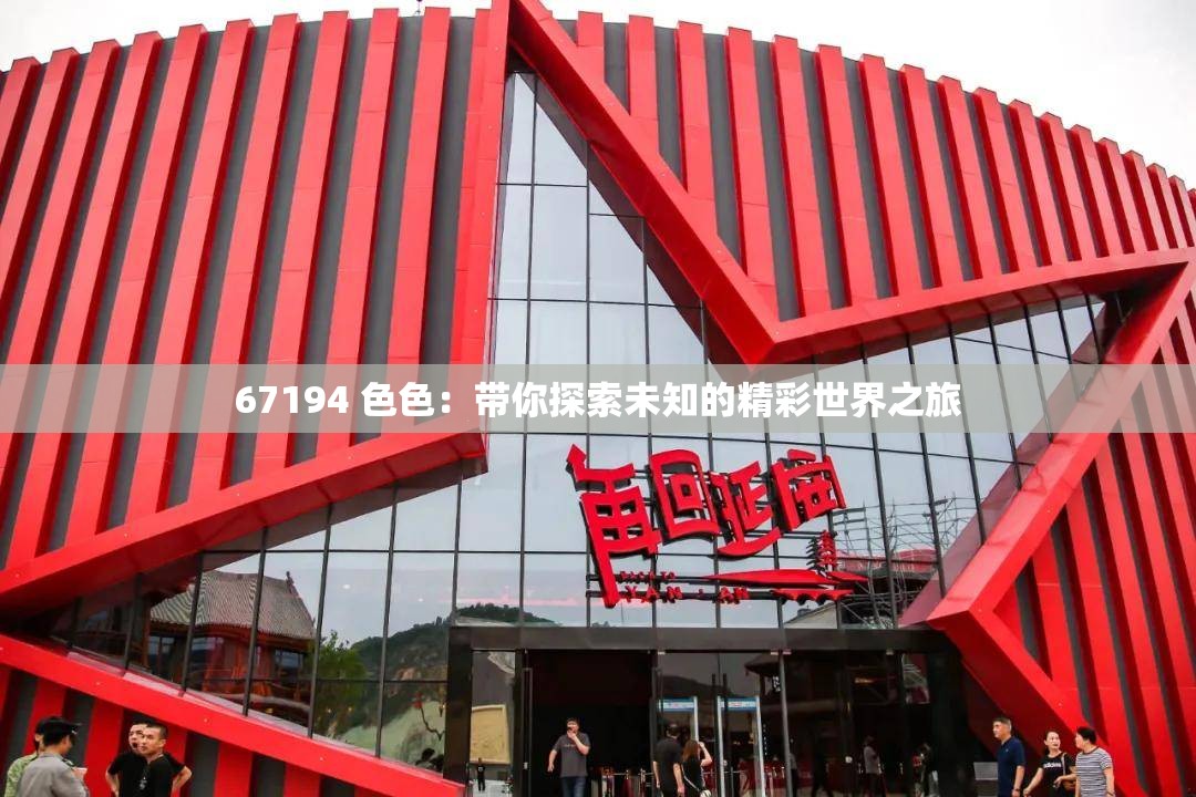 67194 色色：帶你探索未知的精彩世界之旅