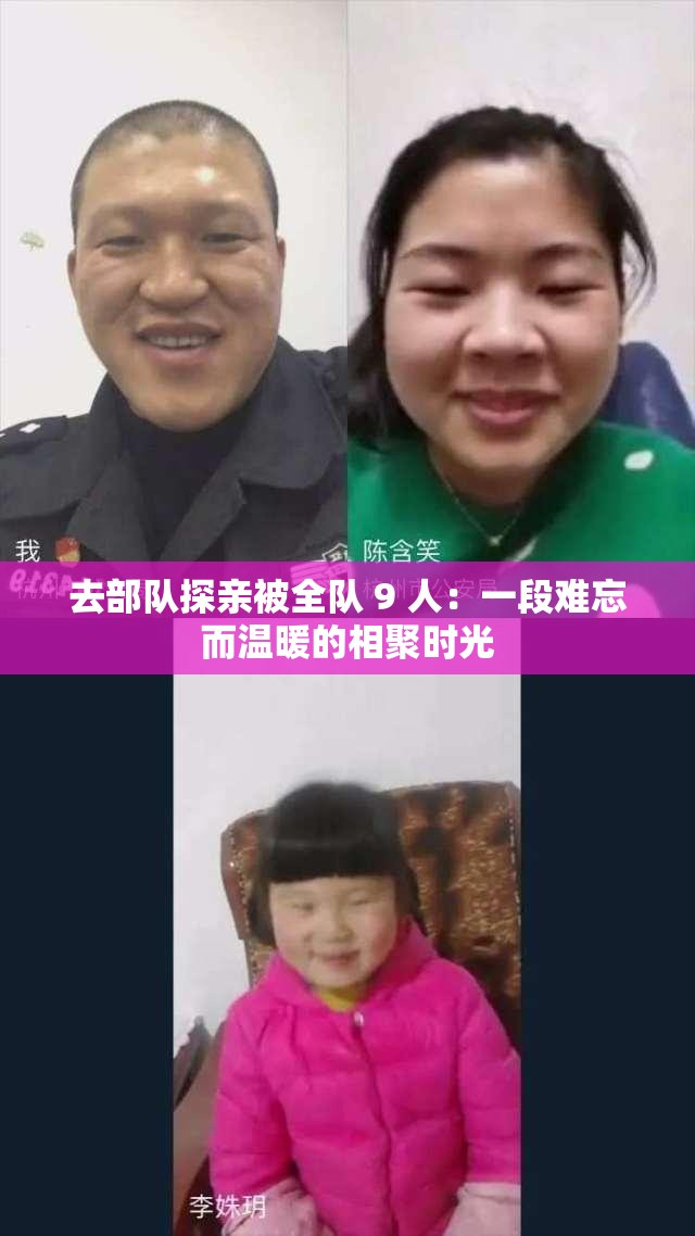 去部隊(duì)探親被全隊(duì) 9 人：一段難忘而溫暖的相聚時(shí)光