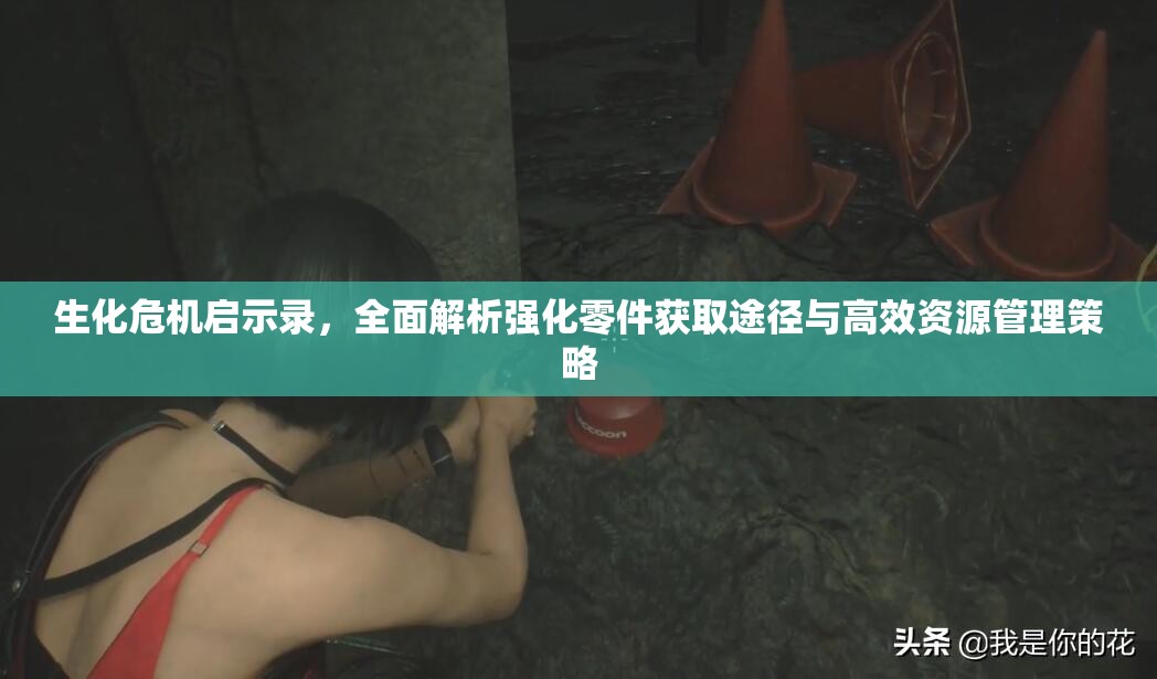 生化危機(jī)啟示錄，全面解析強(qiáng)化零件獲取途徑與高效資源管理策略