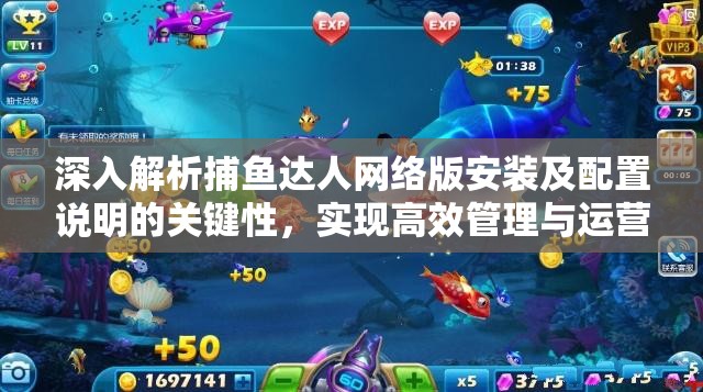 深入解析捕魚達人網(wǎng)絡版安裝及配置說明的關鍵性，實現(xiàn)高效管理與運營