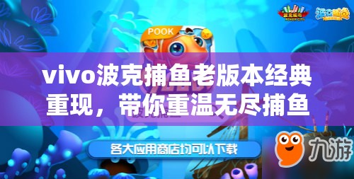 vivo波克捕魚老版本經(jīng)典重現(xiàn)，帶你重溫無盡捕魚樂趣與回憶