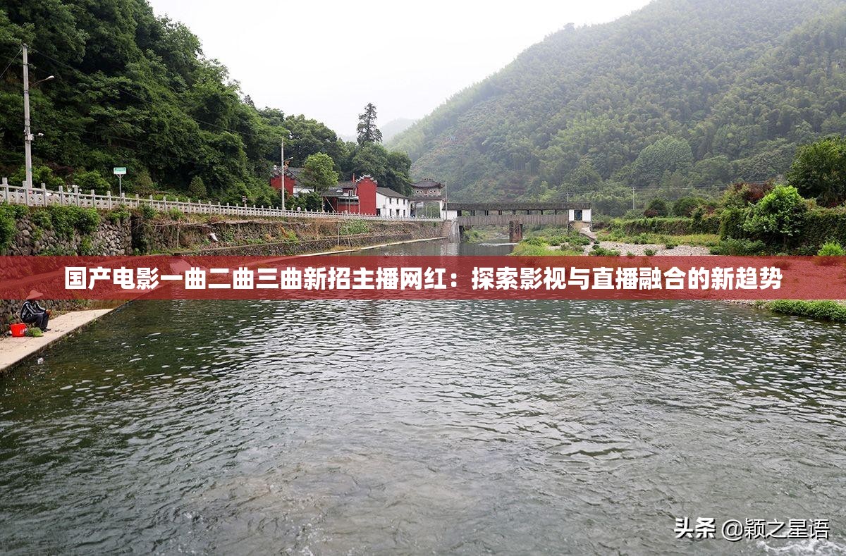 國產(chǎn)電影一曲二曲三曲新招主播網(wǎng)紅：探索影視與直播融合的新趨勢