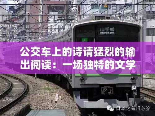 公交車上的詩(shī)請(qǐng)猛烈的輸出閱讀：一場(chǎng)獨(dú)特的文學(xué)之旅