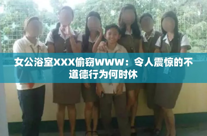 女公浴室XXX偷竊WWW：令人震驚的不道德行為何時休
