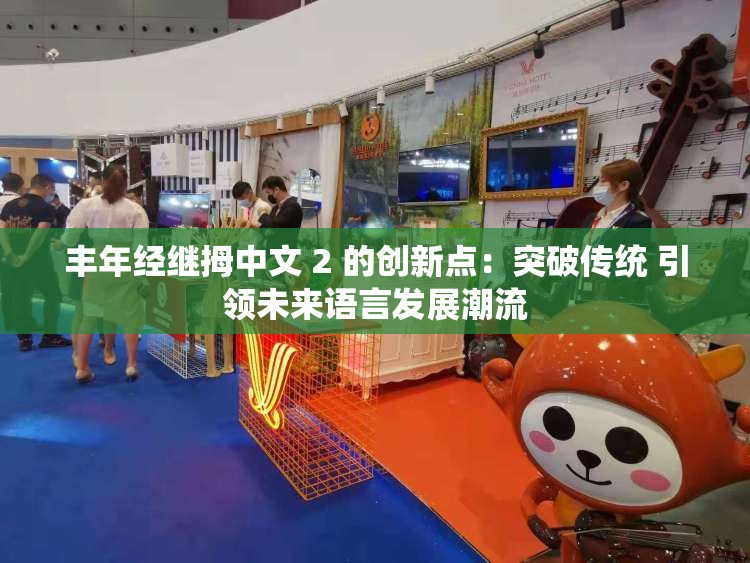 豐年經(jīng)繼拇中文 2 的創(chuàng)新點：突破傳統(tǒng) 引領(lǐng)未來語言發(fā)展潮流