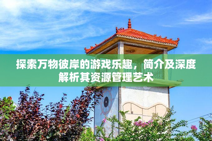 探索萬物彼岸的游戲樂趣，簡介及深度解析其資源管理藝術(shù)