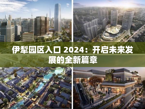 伊犁園區(qū)入口 2024：開啟未來發(fā)展的全新篇章