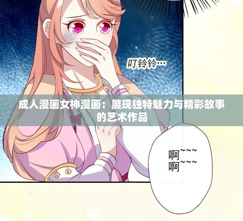 成人漫畫女神漫畫：展現(xiàn)獨特魅力與精彩故事的藝術(shù)作品