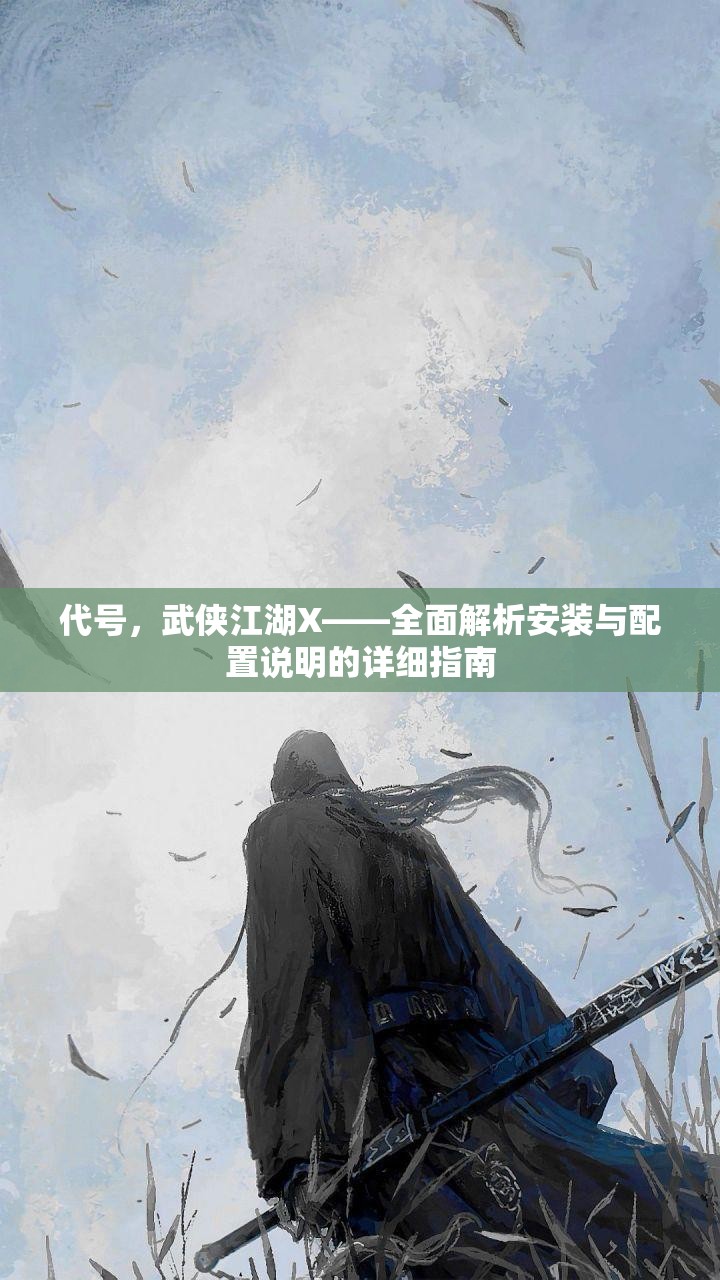 代號，武俠江湖X——全面解析安裝與配置說明的詳細指南