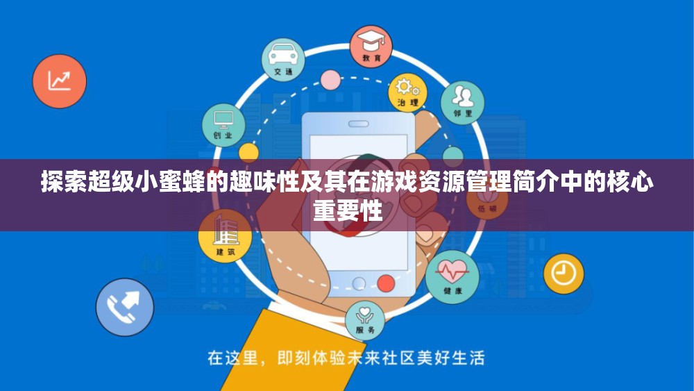 探索超級小蜜蜂的趣味性及其在游戲資源管理簡介中的核心重要性