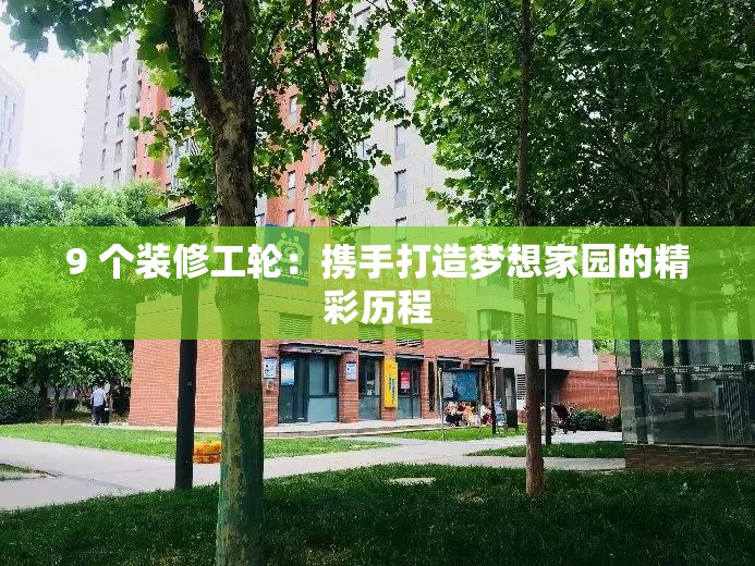 9 個裝修工輪：攜手打造夢想家園的精彩歷程