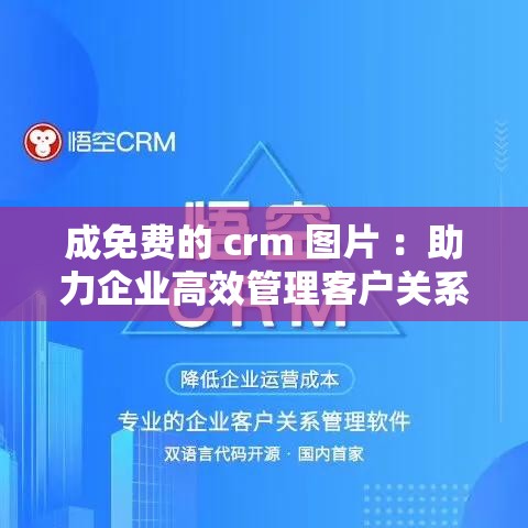 成免費(fèi)的 crm 圖片 ：助力企業(yè)高效管理客戶關(guān)系的利器