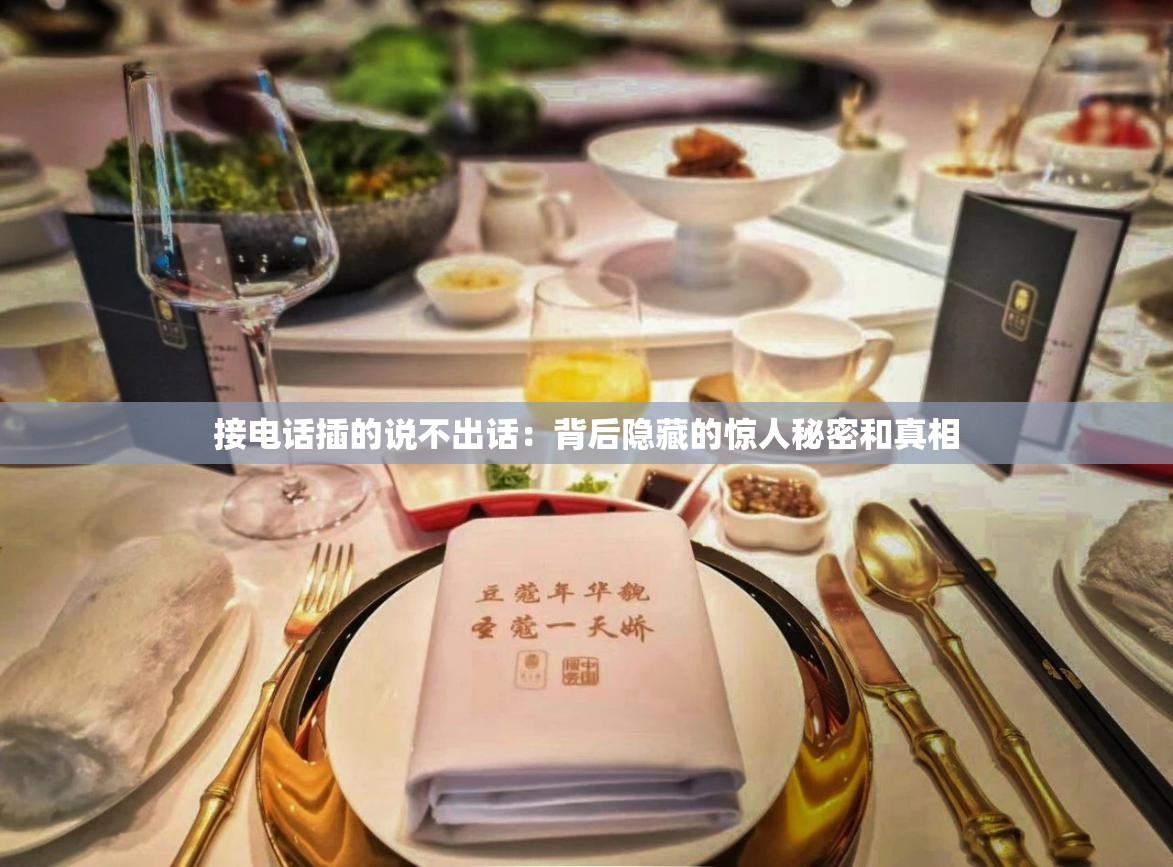 接電話插的說(shuō)不出話：背后隱藏的驚人秘密和真相