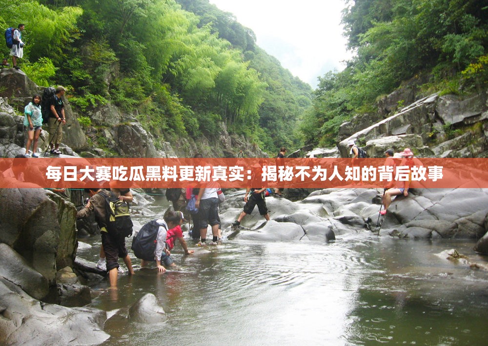 每日大賽吃瓜黑料更新真實：揭秘不為人知的背后故事
