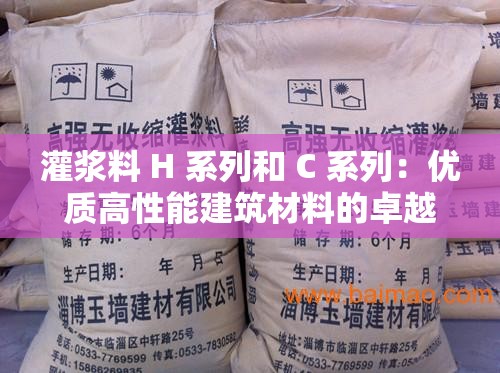 灌漿料 H 系列和 C 系列：優(yōu)質(zhì)高性能建筑材料的卓越選擇
