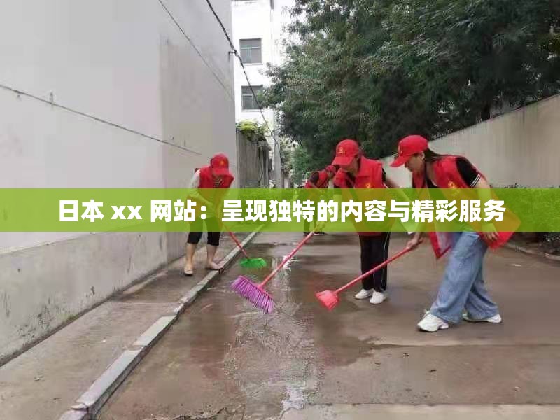 日本 xx 網(wǎng)站：呈現(xiàn)獨(dú)特的內(nèi)容與精彩服務(wù)