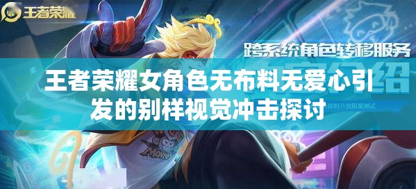 王者榮耀女角色無布料無愛心引發(fā)的別樣視覺沖擊探討