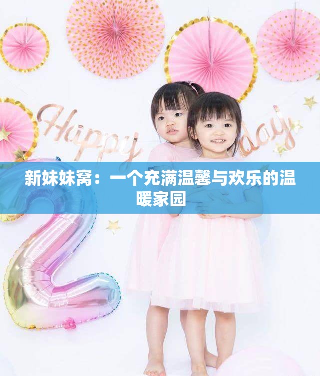 新妹妹窩：一個(gè)充滿(mǎn)溫馨與歡樂(lè)的溫暖家園