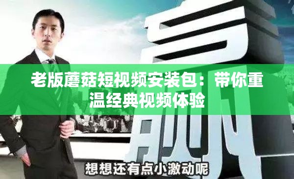 老版蘑菇短視頻安裝包：帶你重溫經(jīng)典視頻體驗