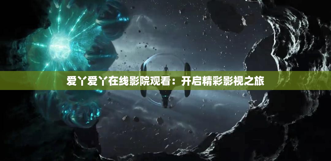 愛(ài)丫愛(ài)丫在線影院觀看：開(kāi)啟精彩影視之旅