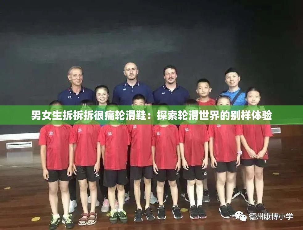 男女生拆拆拆很痛輪滑鞋：探索輪滑世界的別樣體驗