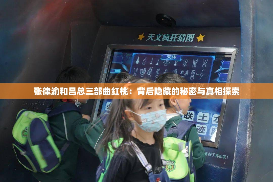 張律渝和呂總?cè)壳t桃：背后隱藏的秘密與真相探索