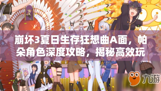 崩壞3夏日生存狂想曲A面，帕朵角色深度攻略，揭秘高效玩法技巧與策略