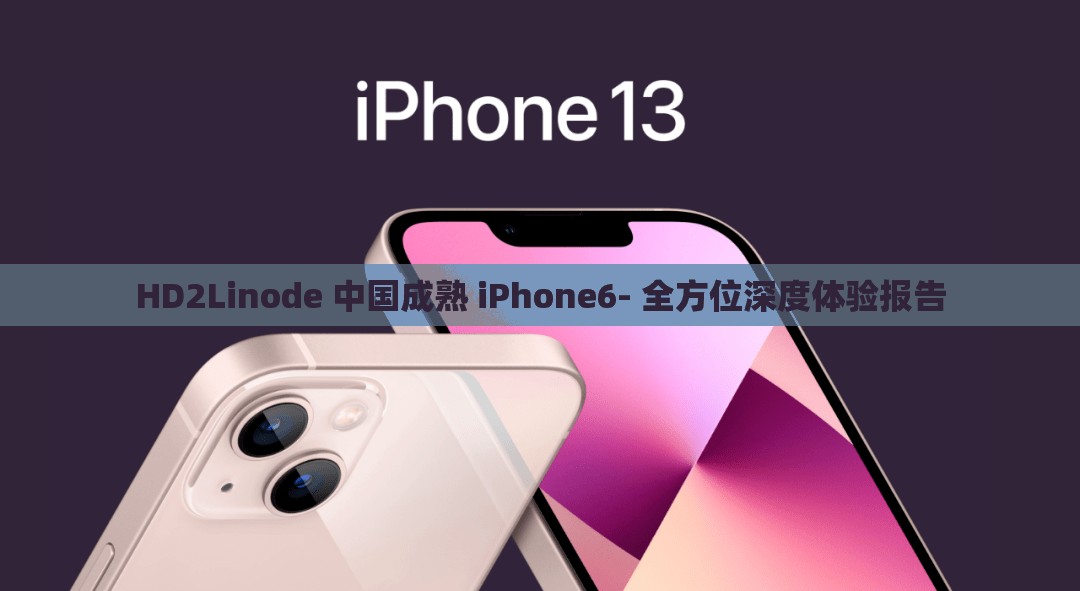 HD2Linode 中國成熟 iPhone6- 全方位深度體驗(yàn)報(bào)告