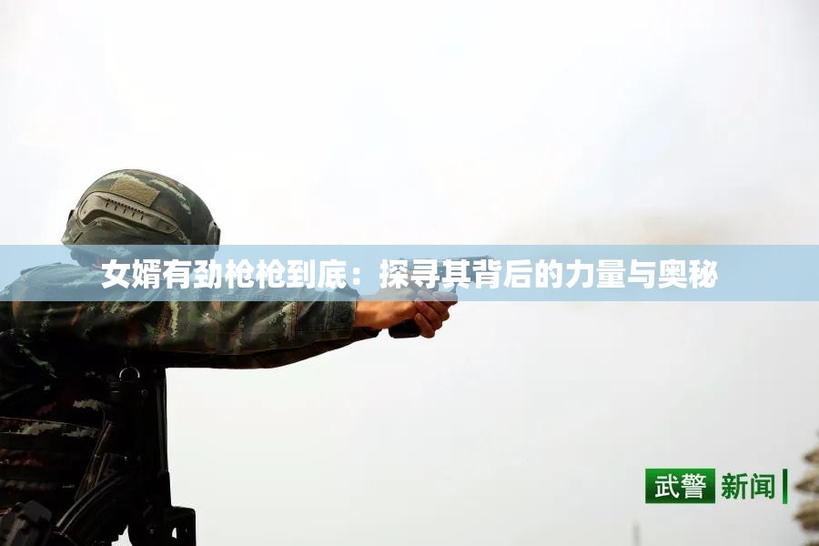 女婿有勁槍槍到底：探尋其背后的力量與奧秘