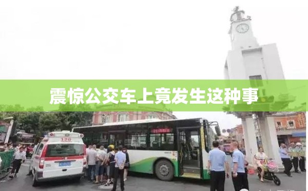 震驚公交車上竟發(fā)生這種事