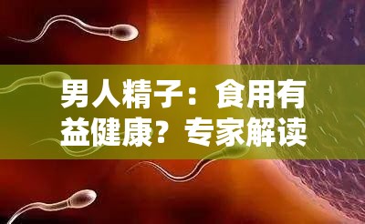 男人精子：食用有益健康？專家解讀