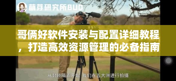 哥倆好軟件安裝與配置詳細(xì)教程，打造高效資源管理的必備指南