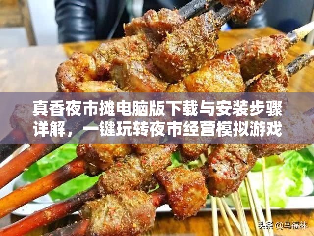 真香夜市攤電腦版下載與安裝步驟詳解，一鍵玩轉(zhuǎn)夜市經(jīng)營模擬游戲